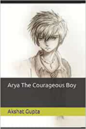 Arya The Courageous Boy By Akshat Gupta