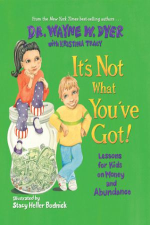 Dr. Wayne W.Dyer- It's Not What You Have Got Lessons for Kids on Money and Abundance
